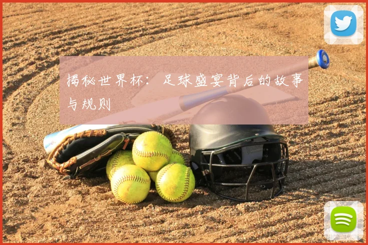 揭秘世界杯：足球盛宴背后的故事与规则