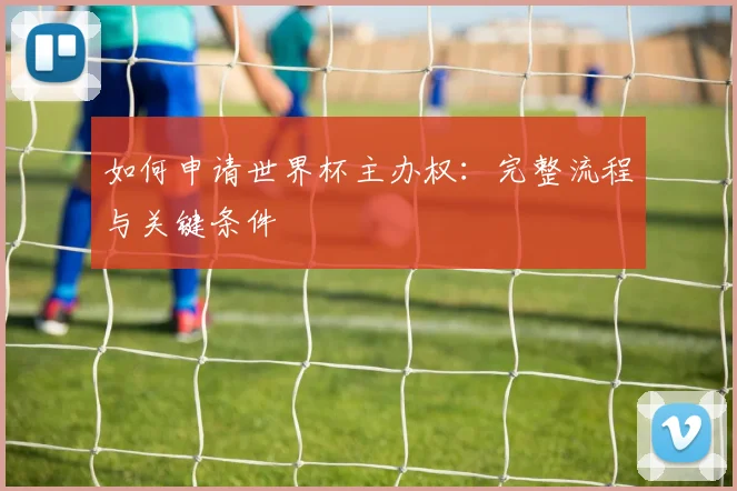 如何申请世界杯主办权：完整流程与关键条件